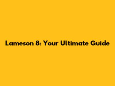 Lameson 8: Your Ultimate Guide