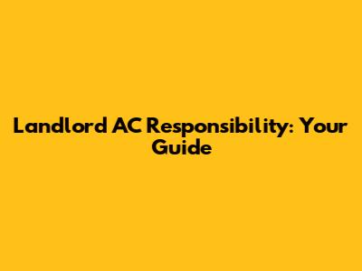 Landlord AC Responsibility: Your Guide