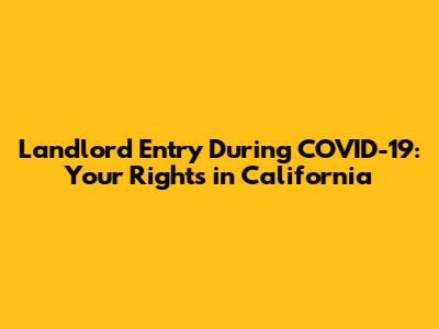 Landlord Entry During COVID-19: Your Rights in California