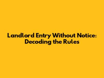 Landlord Entry Without Notice: Decoding the Rules