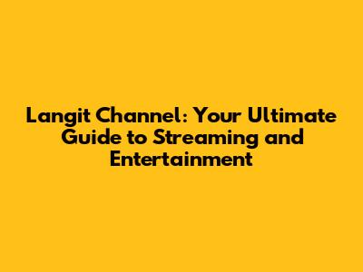 Langit Channel: Your Ultimate Guide to Streaming and Entertainment