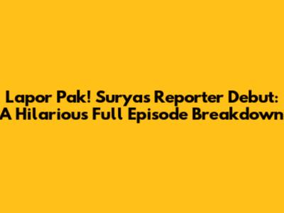 Lapor Pak! Surya's Reporter Debut: A Hilarious Full Episode Breakdown