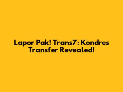 Lapor Pak! Trans7: Kondre's Transfer Revealed!