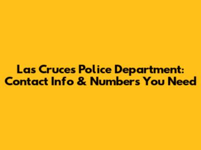 Las Cruces Police Department: Contact Info & Numbers You Need