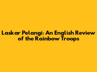 Laskar Pelangi: An English Review of the Rainbow Troops