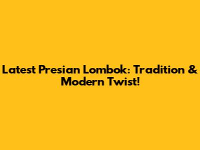 Latest Presian Lombok: Tradition & Modern Twist!