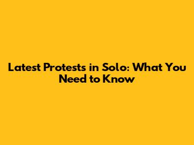 Latest Protests in Solo: What You Need to Know