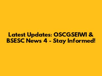 Latest Updates: OSCGSEIWI & BSESC News 4 - Stay Informed!