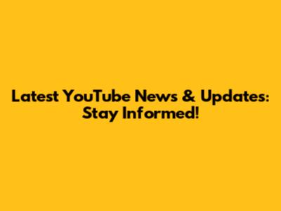 Latest YouTube News & Updates: Stay Informed!