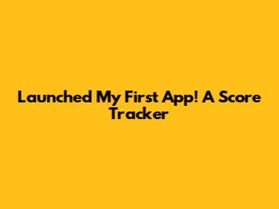 Launched My First App! A Score Tracker