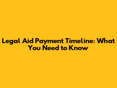 Legal Aid Payment Timeline: What You Need to Know
