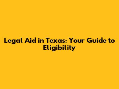 Legal Aid in Texas: Your Guide to Eligibility