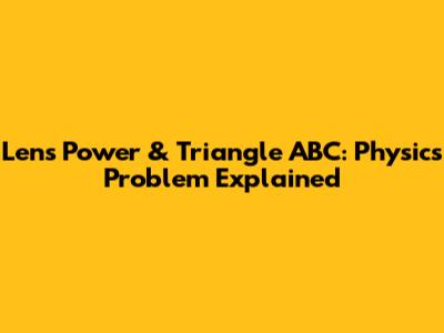Lens Power & Triangle ABC: Physics Problem Explained