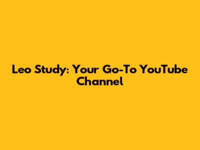 Leo Study: Your Go-To YouTube Channel
