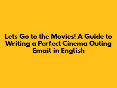 Let's Go to the Movies! A Guide to Writing a Perfect Cinema Outing Email in English