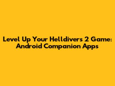 Level Up Your Helldivers 2 Game: Android Companion Apps