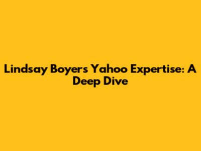 Lindsay Boyers' Yahoo Expertise: A Deep Dive