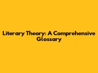 Literary Theory: A Comprehensive Glossary