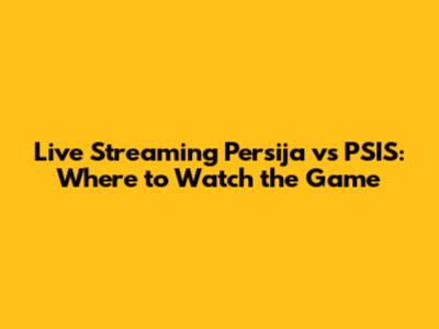 Live Streaming Persija vs PSIS: Where to Watch the Game