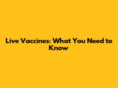 Live Vaccines: What You Need to Know