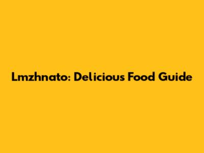 Lmzhnato: Delicious Food Guide