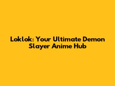 Loklok: Your Ultimate Demon Slayer Anime Hub