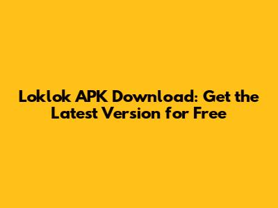 Loklok APK Download: Get the Latest Version for Free