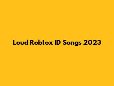 Loud Roblox ID Songs 2023
