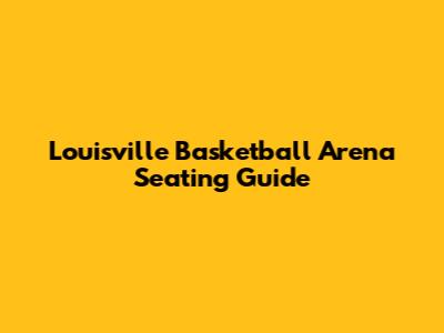 Louisville Basketball Arena Seating Guide