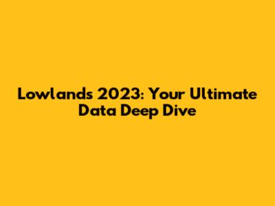 Lowlands 2023: Your Ultimate Data Deep Dive