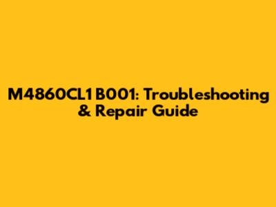 M4860CL1 B001: Troubleshooting & Repair Guide