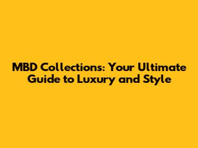 MBD Collections: Your Ultimate Guide to Luxury and Style