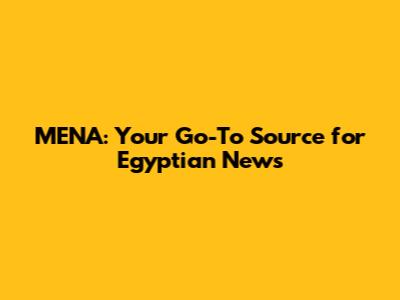 MENA: Your Go-To Source for Egyptian News
