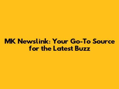 MK Newslink: Your Go-To Source for the Latest Buzz
