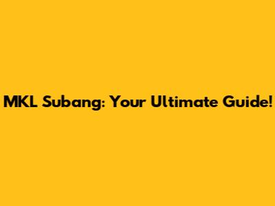 MKL Subang: Your Ultimate Guide!