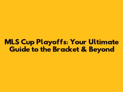 MLS Cup Playoffs: Your Ultimate Guide to the Bracket & Beyond