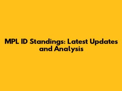 MPL ID Standings: Latest Updates and Analysis