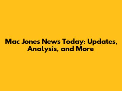 Mac Jones News Today: Updates, Analysis, and More