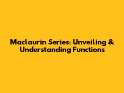 Maclaurin Series: Unveiling & Understanding Functions