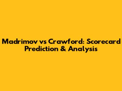 Madrimov vs Crawford: Scorecard Prediction & Analysis
