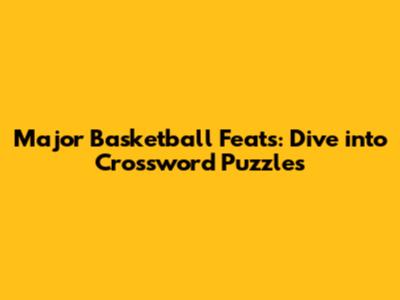 Major Basketball Feats: Dive into Crossword Puzzles