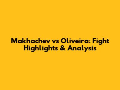Makhachev vs Oliveira: Fight Highlights & Analysis