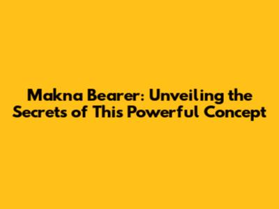Makna Bearer: Unveiling the Secrets of This Powerful Concept