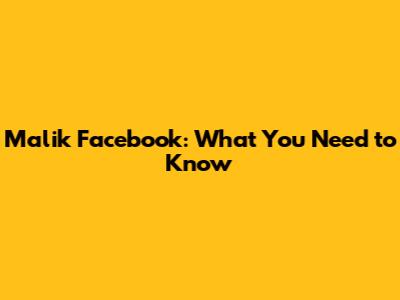 Malik Facebook: What You Need to Know