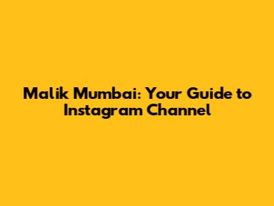 Malik Mumbai: Your Guide to Instagram Channel