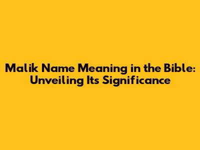 Malik Name Meaning in the Bible: Unveiling Its Significance