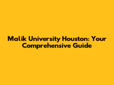 Malik University Houston: Your Comprehensive Guide