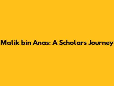 Malik bin Anas: A Scholar's Journey