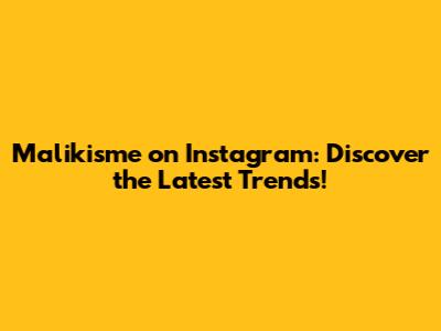 Malikisme on Instagram: Discover the Latest Trends!