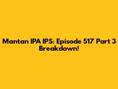 Mantan IPA IPS: Episode 517 Part 3 Breakdown!